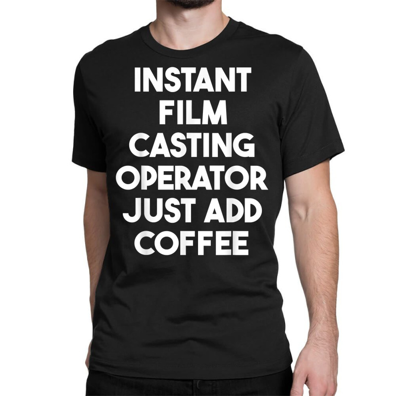 Instant Film Casting Operator Just Add Coffee T Shirt Classic T-shirt by pearleql2katnik | Artistshot