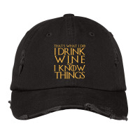 Limited Edition I Drink Wine And I Know Things T-shirt Vintage Cap | Artistshot