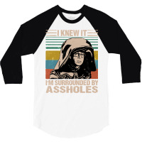 I Knew It I'm Surrounded By Assholes 3/4 Sleeve Shirt | Artistshot