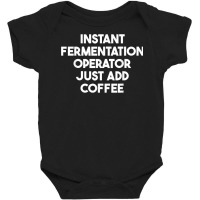 Instant Fermentation Operator Just Add Coffee T Shirt Baby Bodysuit | Artistshot