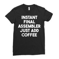 Instant Final Assembler Just Add Coffee T Shirt Ladies Fitted T-shirt | Artistshot