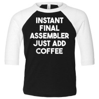 Instant Final Assembler Just Add Coffee T Shirt Toddler 3/4 Sleeve Tee | Artistshot