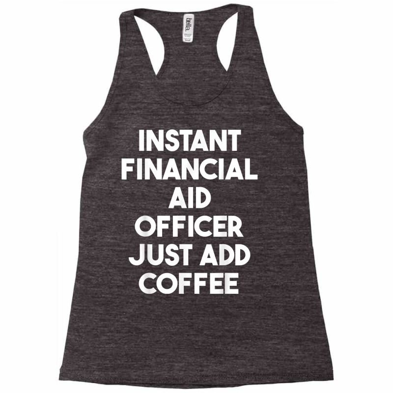 Instant Financial Aid Officer Just Add Coffee T Shirt Racerback Tank by araceliphexy | Artistshot