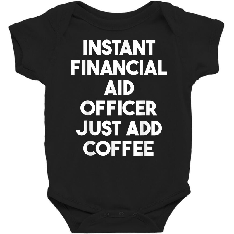 Instant Financial Aid Officer Just Add Coffee T Shirt Baby Bodysuit by araceliphexy | Artistshot