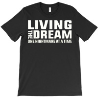 Living The Dream One Nightmare At A Time Funny T Shirt T-shirt | Artistshot