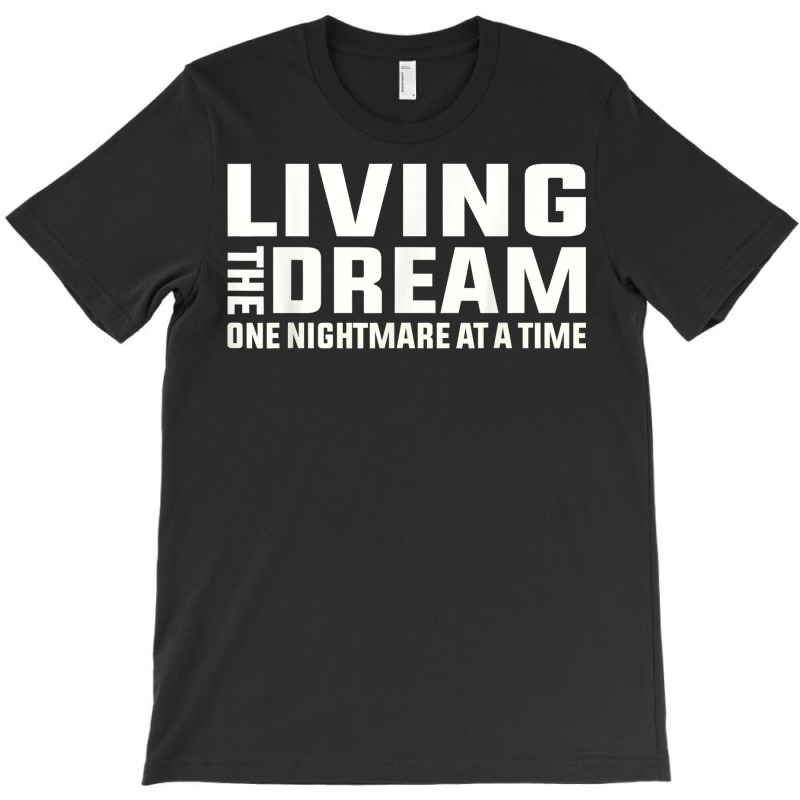 Living The Dream One Nightmare At A Time Funny T Shirt T-Shirt by kaykemyjoa | Artistshot