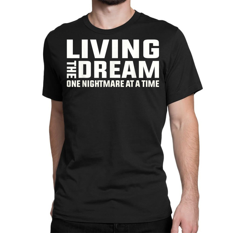 Living The Dream One Nightmare At A Time Funny T Shirt Classic T-shirt by kaykemyjoa | Artistshot