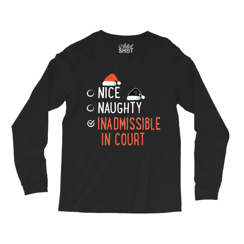 Nice Naughty Inadmissible In Court Santa List Christmas Joke Long Sleeve Shirts by longho | Artistshot