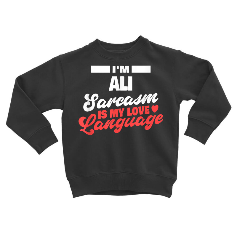 Mens I'm Ali Sarcasm Language Saying Funny Ali Name T Shirt Toddler Sweatshirt by ald1heberts | Artistshot