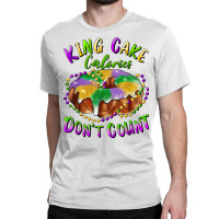 Mardi Gras King Cake Calories Don't Count T Shirt Classic T-shirt | Artistshot