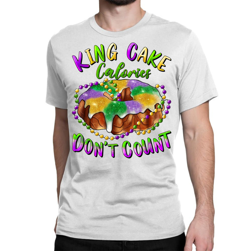 Mardi Gras King Cake Calories Don't Count T Shirt Classic T-shirt | Artistshot