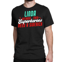 Linda Because Superheroes Need A Sidekick Funny Linda Name T Shirt Classic T-shirt | Artistshot