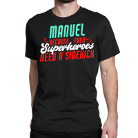 Manuel Because Even Superheroes Need A Sidekick Funny Manuel T Shirt Classic T-shirt | Artistshot