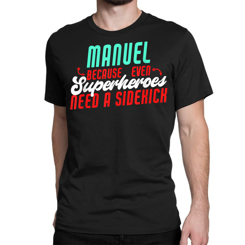 Manuel Because Even Superheroes Need A Sidekick Funny Manuel T Shirt Classic T-shirt by casimircorjki0 | Artistshot