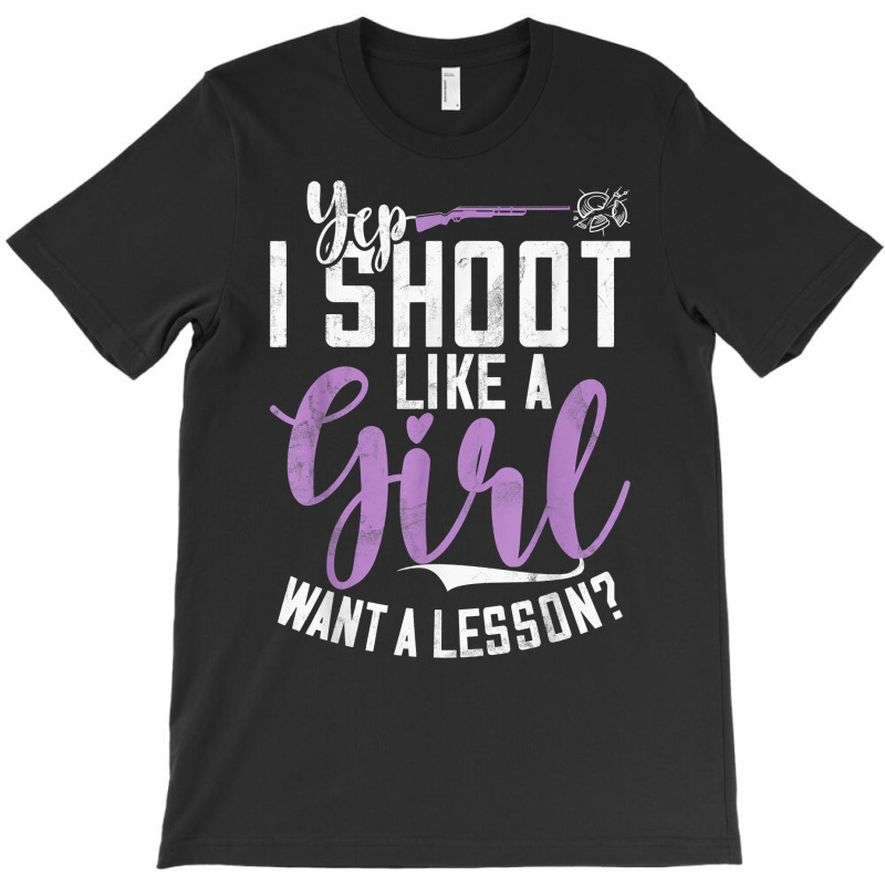 I Shoot Like A Girl   Sports Shooter & Clay Pigeon Shooting T Shirt T-shirt | Artistshot