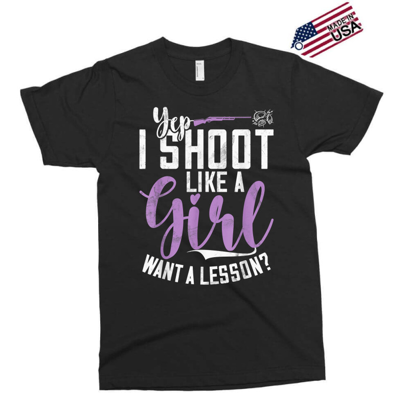 I Shoot Like A Girl   Sports Shooter & Clay Pigeon Shooting T Shirt Exclusive T-shirt | Artistshot