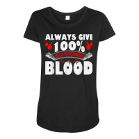 Always Give 100 Uness You're Donating Blood Donor T Shirt Maternity Scoop Neck T-shirt | Artistshot