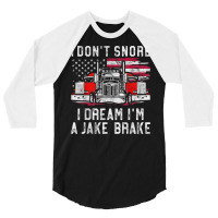 I Don't Snore I Dream I'm A Jake Brake Trucker, Truck Driver T Shirt 3/4 Sleeve Shirt | Artistshot