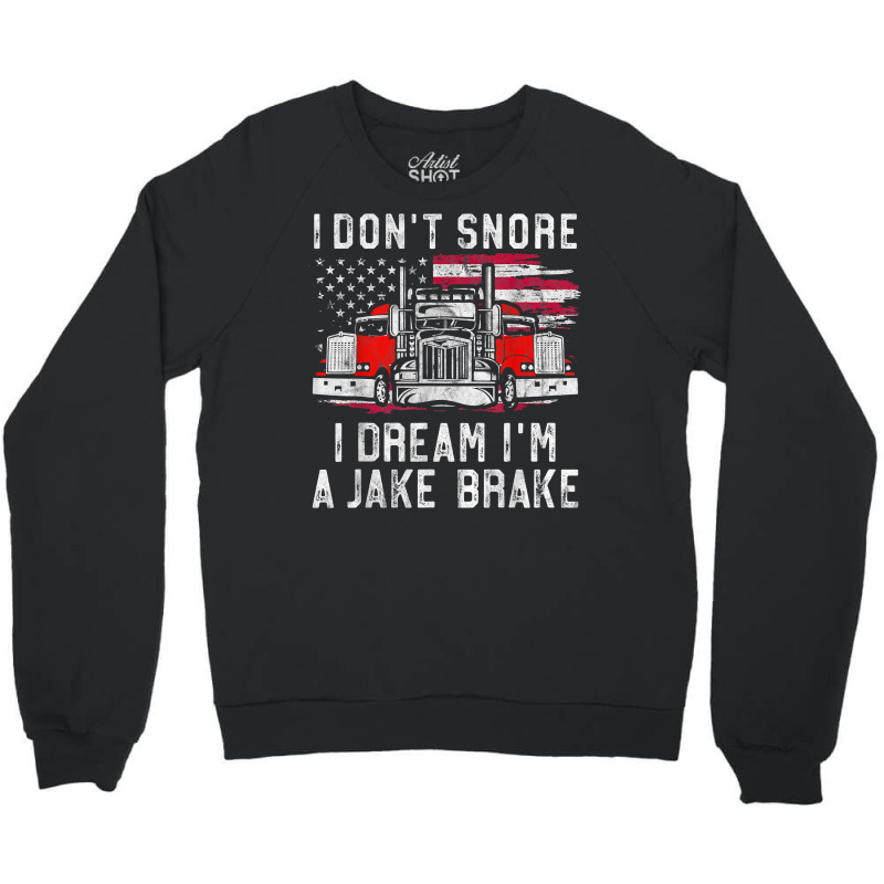 I Don't Snore I Dream I'm A Jake Brake Trucker, Truck Driver T Shirt Crewneck Sweatshirt | Artistshot