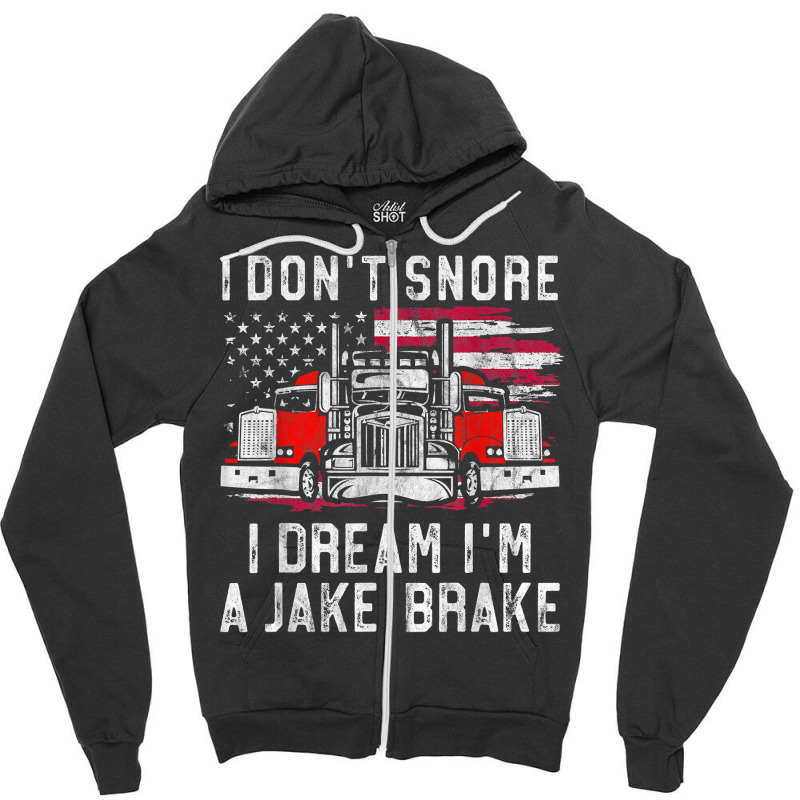 I Don't Snore I Dream I'm A Jake Brake Trucker, Truck Driver T Shirt Zipper Hoodie | Artistshot