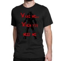 Limited Edition Wake Me... When You Need Me Classic T-shirt | Artistshot