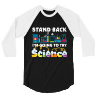 Science Joke Stand Back I'm Going To Try Science 3/4 Sleeve Shirt | Artistshot