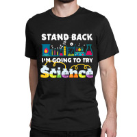 Science Joke Stand Back I'm Going To Try Science Classic T-shirt | Artistshot