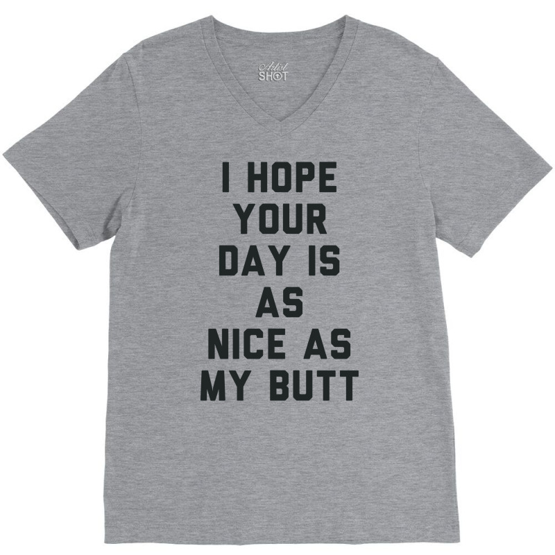 I Hope Your Day Is As Nice As My Butt. V-neck Tee | Artistshot