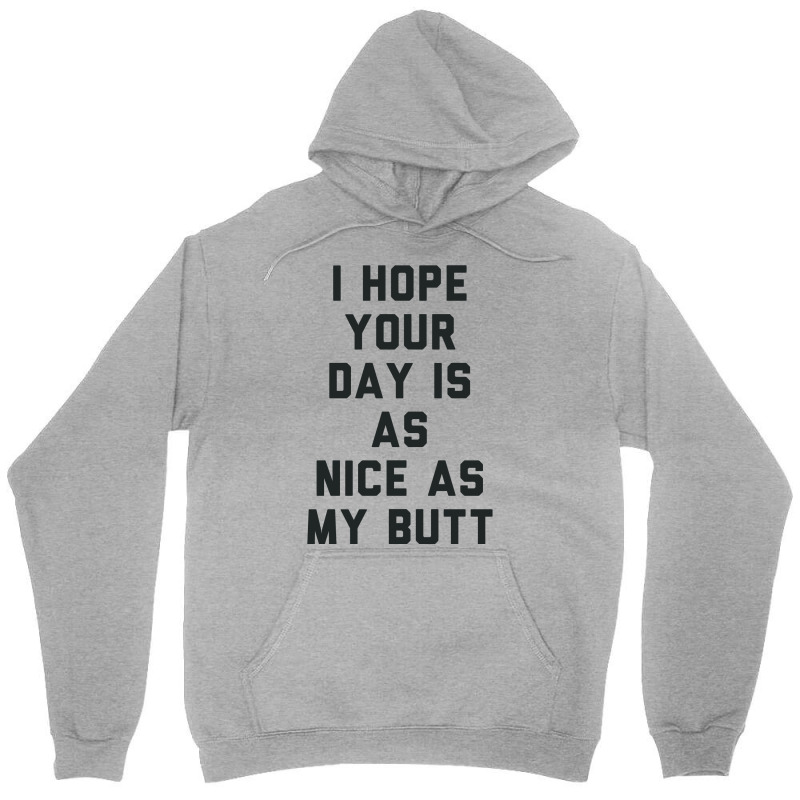 I Hope Your Day Is As Nice As My Butt. Unisex Hoodie | Artistshot