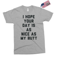 I Hope Your Day Is As Nice As My Butt. Exclusive T-shirt | Artistshot