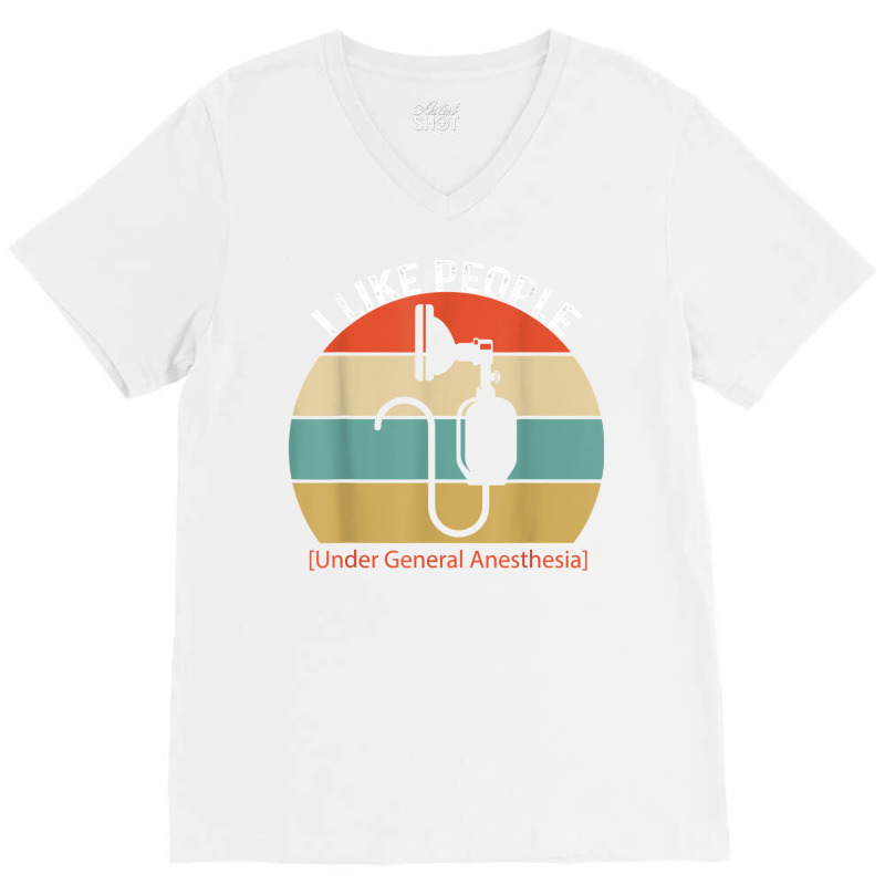 I Like People Under General Anesthesia Anesthesiology Nurse T Shirt V-neck Tee | Artistshot