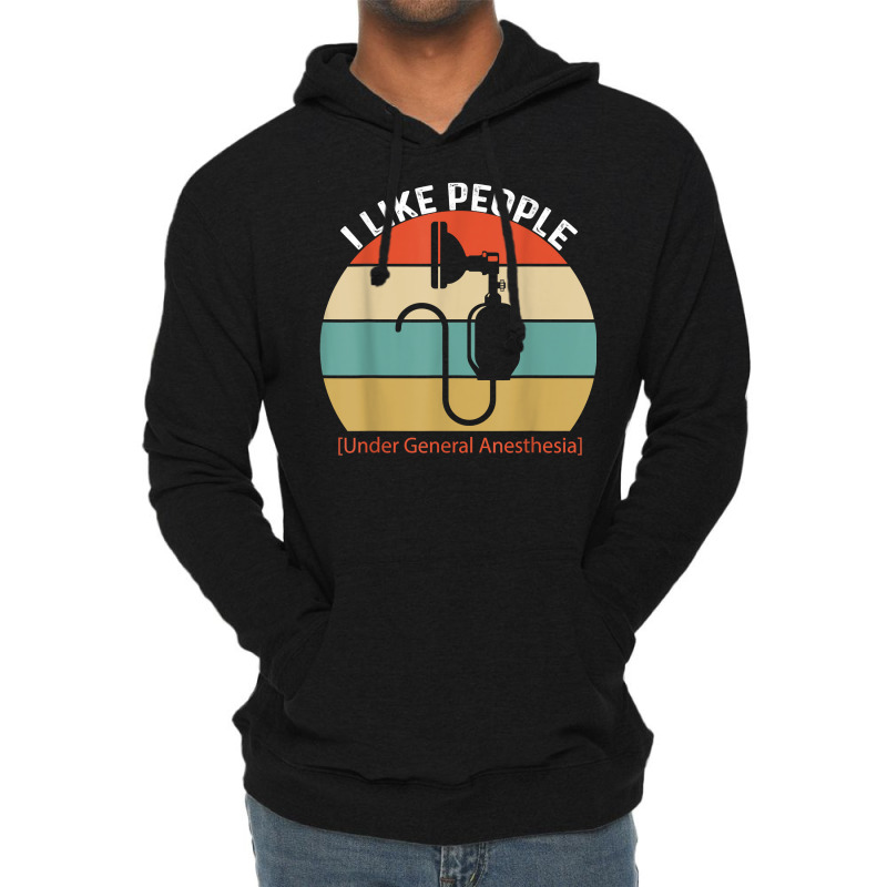 I Like People Under General Anesthesia Anesthesiology Nurse T Shirt Lightweight Hoodie | Artistshot