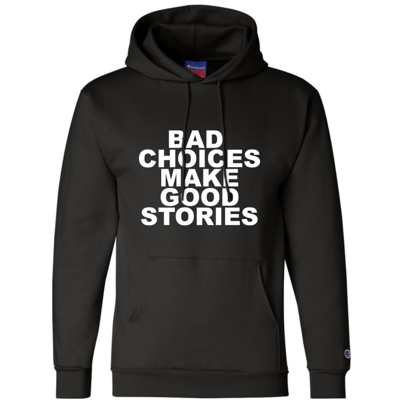 Limited Edition Bad Choices Make Good Stories Champion Hoodie | Artistshot