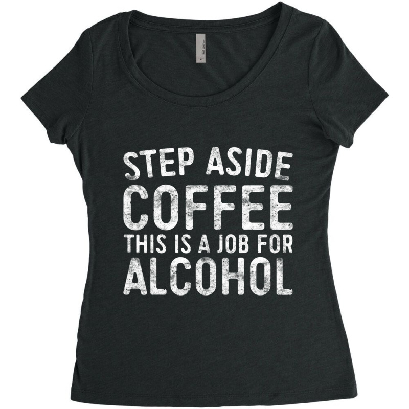 Step Aside Coffee This Is A Job For Alcohol Drinking Women's Triblend Scoop T-shirt by thanhtran | Artistshot