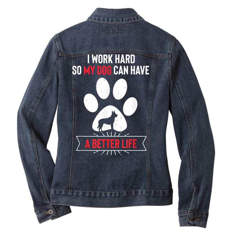 I Work Hard So My Dog Can Have A Better Life Dutch Shepherd T Shirt Ladies Denim Jacket by kamrynshut8 | Artistshot