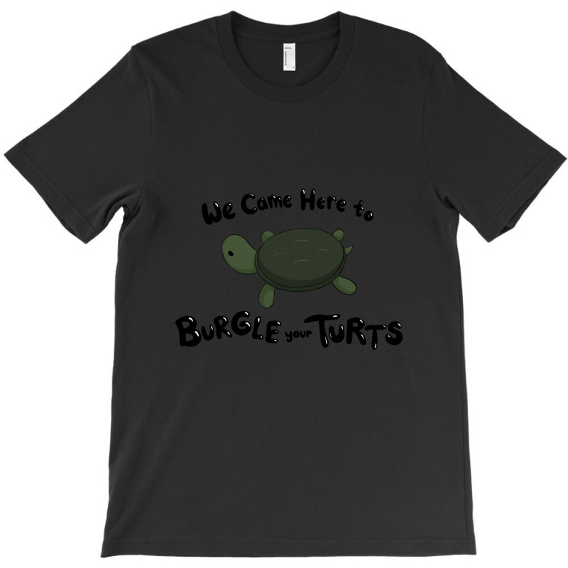 Hot Trend Burgle Your Turts-zpnya T-shirt | Artistshot