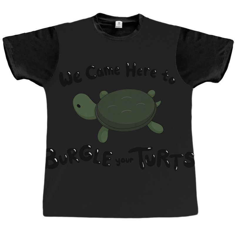 Hot Trend Burgle Your Turts-zpnya Graphic T-shirt | Artistshot