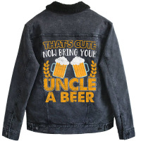 That's Cute Now Bring Your Uncle A Beer Unisex Sherpa-lined Denim Jacket | Artistshot