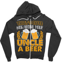 That's Cute Now Bring Your Uncle A Beer Zipper Hoodie | Artistshot