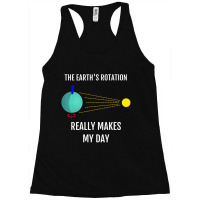 The Earth's Rotation Really Makes My Day Science Racerback Tank | Artistshot