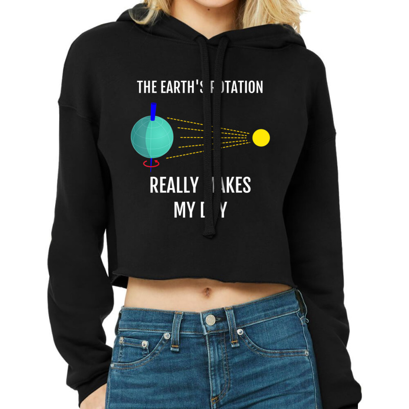 The Earth's Rotation Really Makes My Day Science Cropped Hoodie by thanhtran | Artistshot