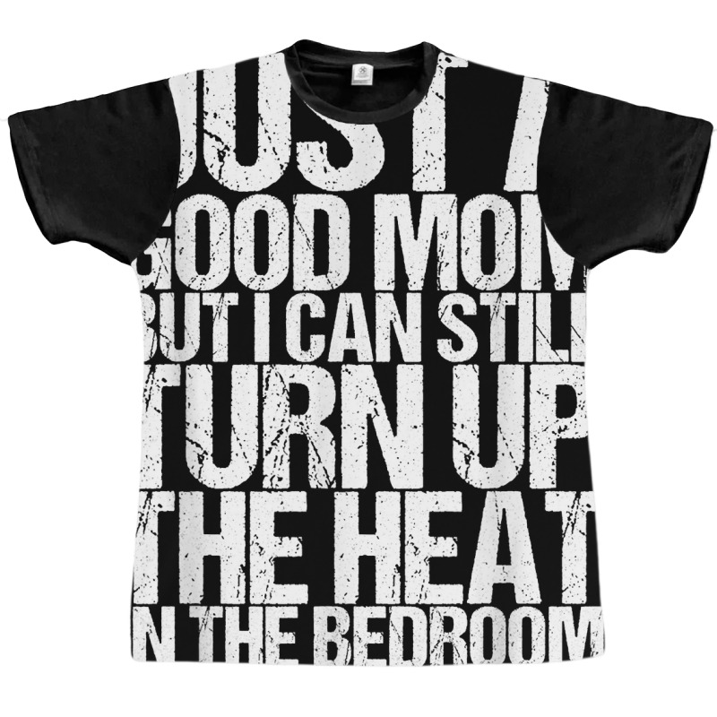 Just A Good Mom But I Can Still Turn Up The Heat In The Bedr T Shirt Graphic T-shirt | Artistshot