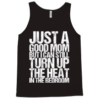 Just A Good Mom But I Can Still Turn Up The Heat In The Bedr T Shirt Tank Top | Artistshot