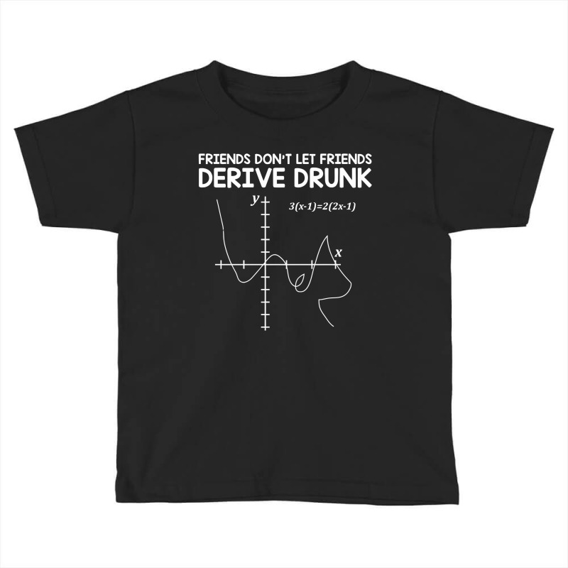 Friends Don't Let Friends Drink And Derive Toddler T-shirt by nawawi12 | Artistshot