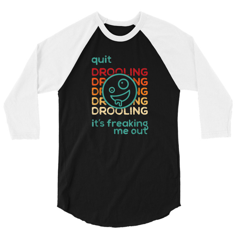 Quit Drooling It's Freaking Me Out 3/4 Sleeve Shirt by salma55 | Artistshot