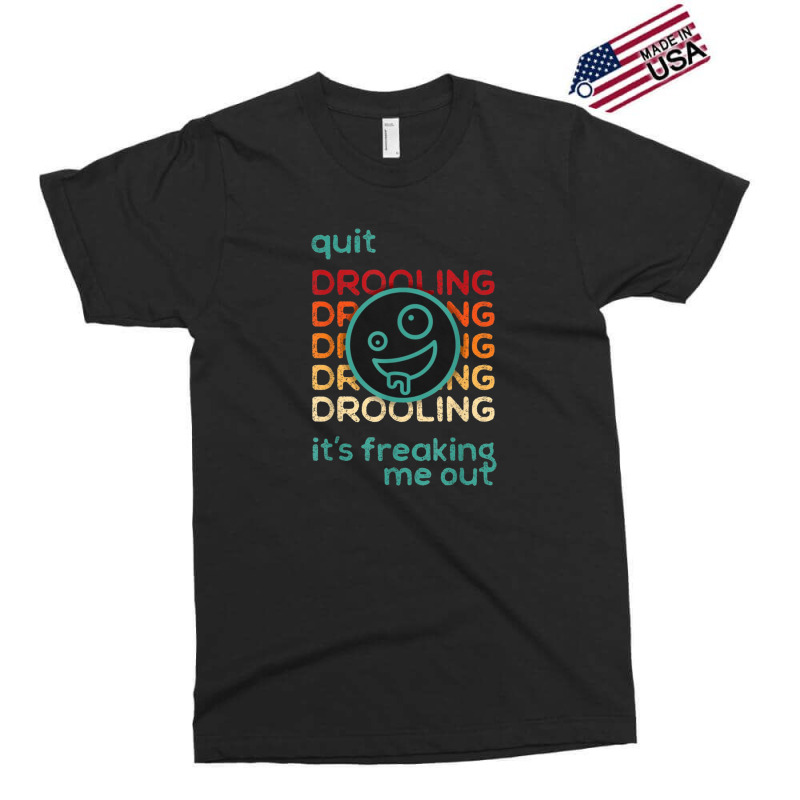 Quit Drooling It's Freaking Me Out Exclusive T-shirt by salma55 | Artistshot