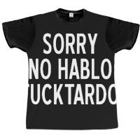 Sorry No Hablo Fucktardo Funny Graphic T-shirt | Artistshot