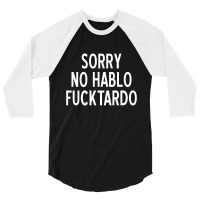 Sorry No Hablo Fucktardo Funny 3/4 Sleeve Shirt | Artistshot