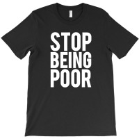 Stop Being Poor T-shirt | Artistshot