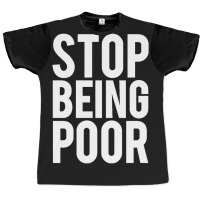 Stop Being Poor Graphic T-shirt | Artistshot